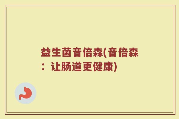 益生菌音倍森(音倍森：让肠道更健康)