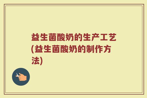 益生菌酸奶的生产工艺(益生菌酸奶的制作方法)