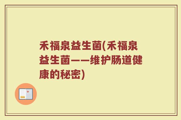 禾福泉益生菌(禾福泉益生菌——维护肠道健康的秘密)