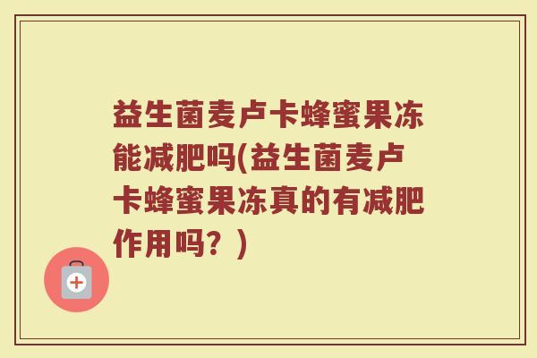益生菌麦卢卡蜂蜜果冻能吗(益生菌麦卢卡蜂蜜果冻真的有作用吗?) 益生菌麦卢卡蜂蜜果冻能吗(益生菌麦卢卡蜂蜜果冻真的有作用吗?)
