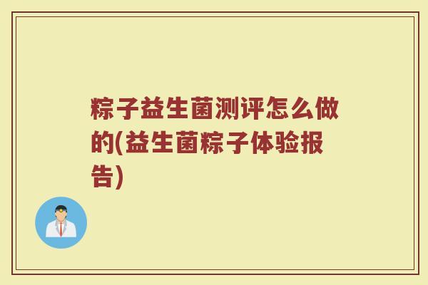 粽子益生菌测评怎么做的(益生菌粽子体验报告)