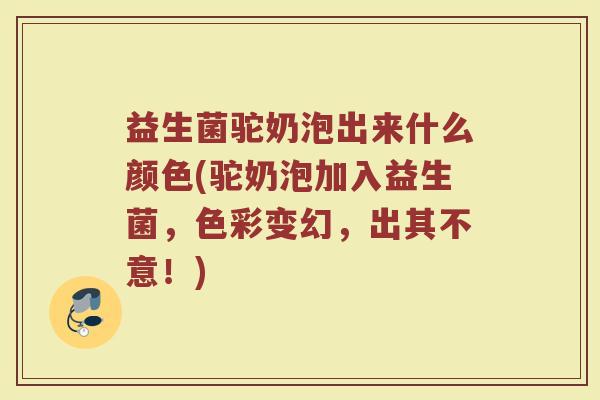 益生菌驼奶泡出来什么颜色(驼奶泡加入益生菌，色彩变幻，出其不意！)