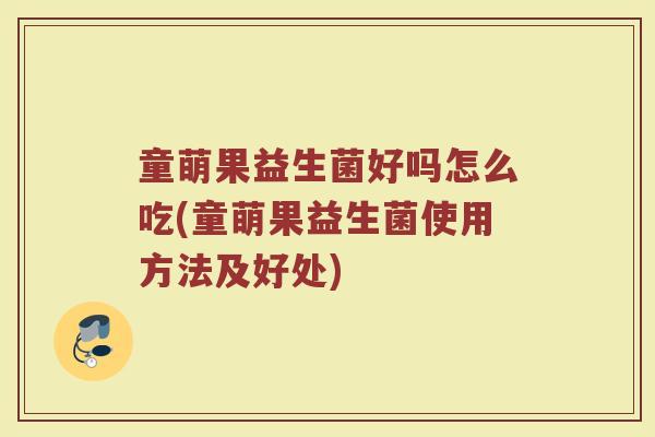 童萌果益生菌好吗怎么吃(童萌果益生菌使用方法及好处)