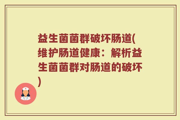 益生菌菌群破坏肠道(维护肠道健康：解析益生菌菌群对肠道的破坏)