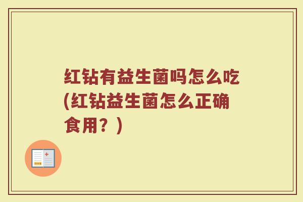 红钻有益生菌吗怎么吃(红钻益生菌怎么正确食用？)