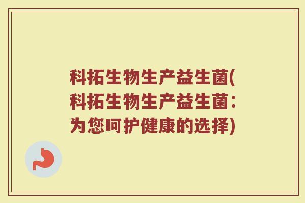 科拓生物生产益生菌(科拓生物生产益生菌：为您呵护健康的选择)
