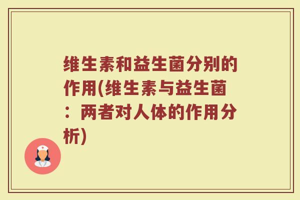 维生素和益生菌分别的作用(维生素与益生菌：两者对人体的作用分析)