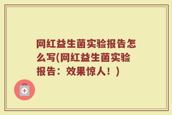 网红益生菌实验报告怎么写(网红益生菌实验报告：效果惊人！)