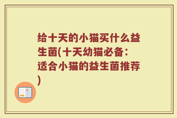 给十天的小猫买什么益生菌(十天幼猫必备：适合小猫的益生菌推荐)