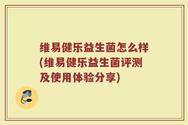 维易健乐益生菌怎么样(维易健乐益生菌评测及使用体验分享)