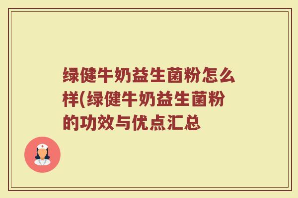 绿健牛奶益生菌粉怎么样(绿健牛奶益生菌粉的功效与优点汇总 绿健牛奶益生菌粉怎么样(绿健牛奶益生菌粉的功效与优点汇总