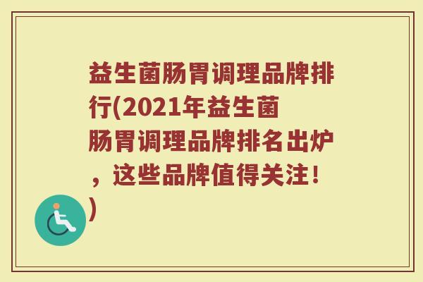 益生菌肠胃调理品牌排行(2021年益生菌肠胃调理品牌排名出炉,这些品牌值得关注!) 益生菌肠胃调理品牌排行(2021年益生菌肠胃调理品牌排名出炉,这些品牌值得关注!)