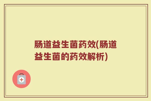 肠道益生菌药效(肠道益生菌的药效解析)