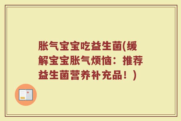 胀气宝宝吃益生菌(缓解宝宝胀气烦恼：推荐益生菌营养补充品！)