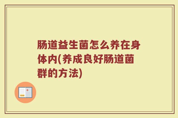 肠道益生菌怎么养在身体内(养成良好肠道菌群的方法)