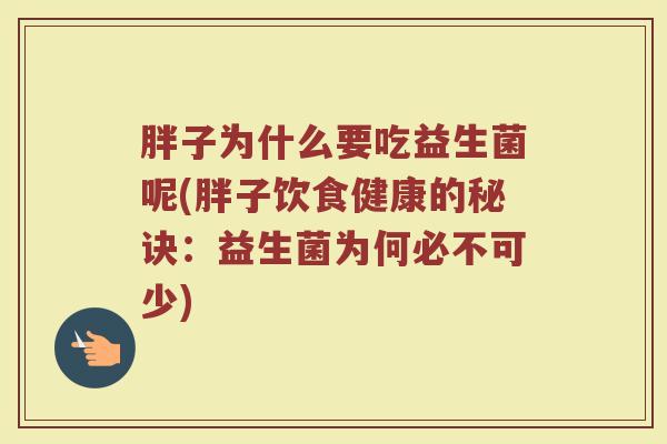 胖子为什么要吃益生菌呢(胖子饮食健康的秘诀：益生菌为何必不可少)
