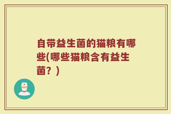 自带益生菌的猫粮有哪些(哪些猫粮含有益生菌？)
