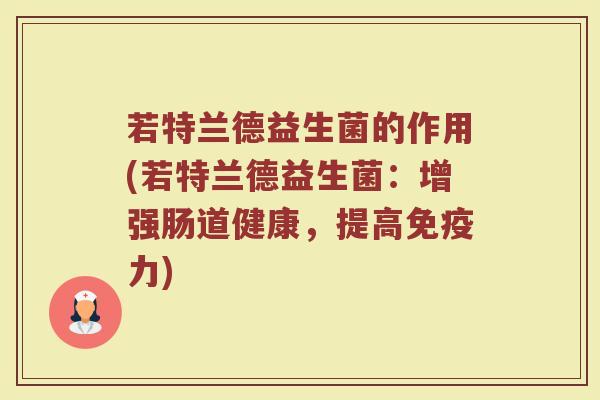 若特兰德益生菌的作用(若特兰德益生菌：增强肠道健康，提高免疫力)
