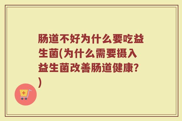 肠道不好为什么要吃益生菌(为什么需要摄入益生菌改善肠道健康？)