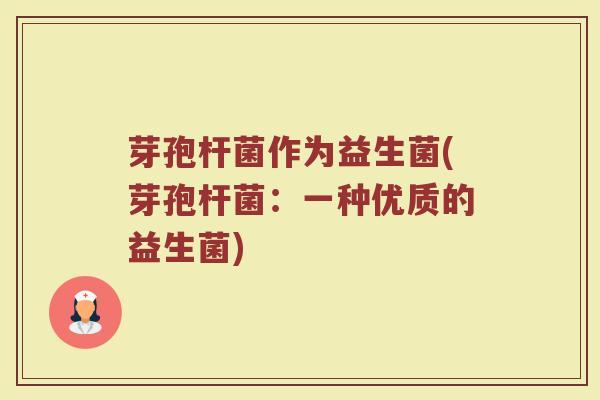 芽孢杆菌作为益生菌(芽孢杆菌：一种优质的益生菌)