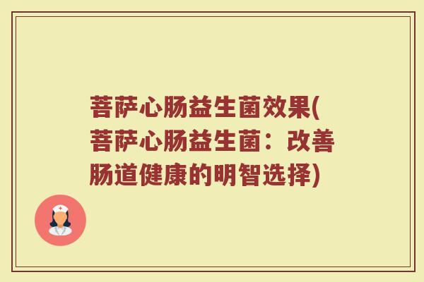 菩萨心肠益生菌效果(菩萨心肠益生菌：改善肠道健康的明智选择)