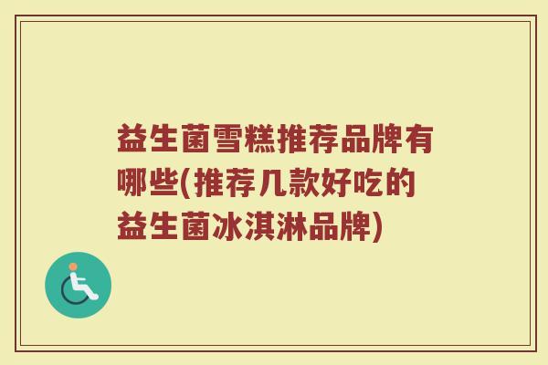 益生菌雪糕推荐品牌有哪些(推荐几款好吃的益生菌冰淇淋品牌)