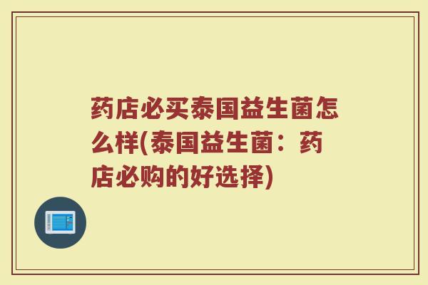 药店必买泰国益生菌怎么样(泰国益生菌：药店必购的好选择)