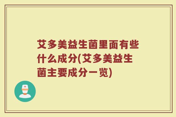 艾多美益生菌里面有些什么成分(艾多美益生菌主要成分一览)