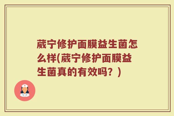葳宁修护面膜益生菌怎么样(葳宁修护面膜益生菌真的有效吗？)