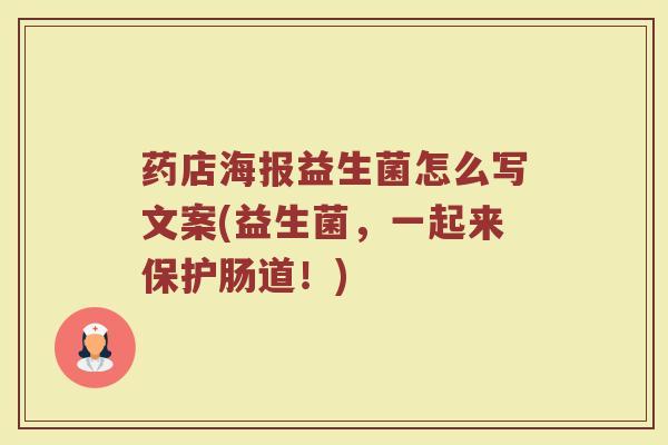 药店海报益生菌怎么写文案(益生菌，一起来保护肠道！)