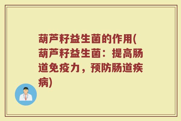 葫芦籽益生菌的作用(葫芦籽益生菌：提高肠道免疫力，预防肠道疾病)