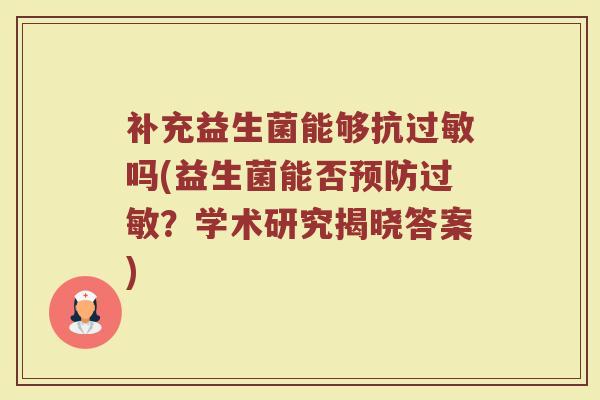 补充益生菌能够抗过敏吗(益生菌能否预防过敏？学术研究揭晓答案)