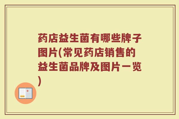药店益生菌有哪些牌子图片(常见药店销售的益生菌品牌及图片一览)