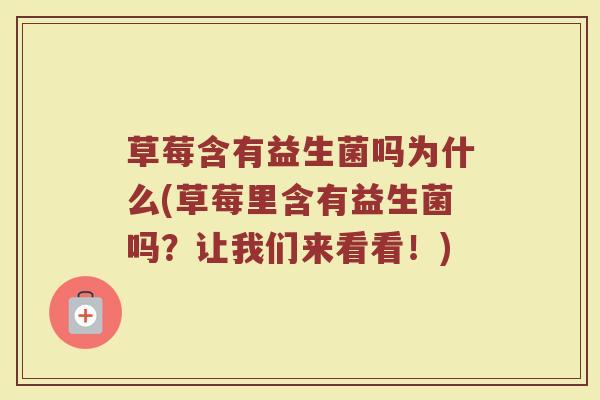 草莓含有益生菌吗为什么(草莓里含有益生菌吗？让我们来看看！)
