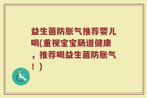 益生菌防胀气推荐婴儿喝(重视宝宝肠道健康，推荐喝益生菌防胀气！)