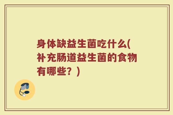 身体缺益生菌吃什么(补充肠道益生菌的食物有哪些？)