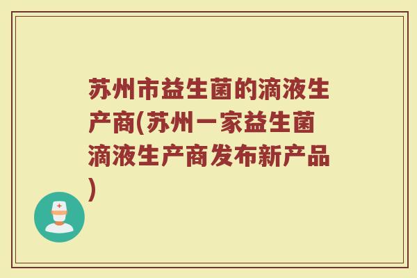 苏州市益生菌的滴液生产商(苏州一家益生菌滴液生产商发布新产品)