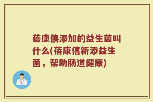 蓓康僖添加的益生菌叫什么(蓓康僖新添益生菌，帮助肠道健康)