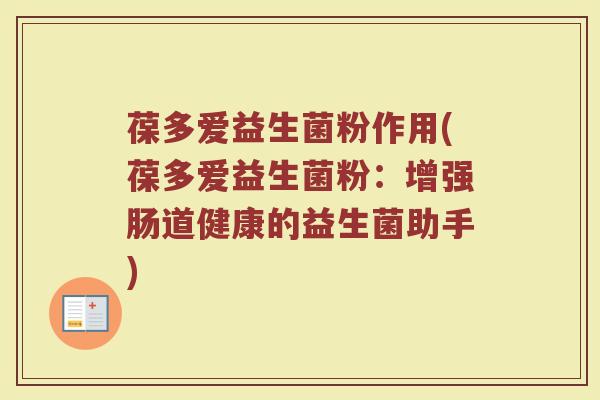 葆多爱益生菌粉作用(葆多爱益生菌粉：增强肠道健康的益生菌助手)