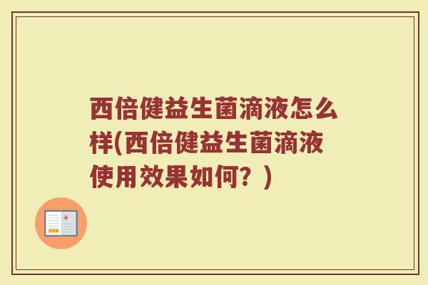 西倍健益生菌滴液怎么样(西倍健益生菌滴液使用效果如何？)