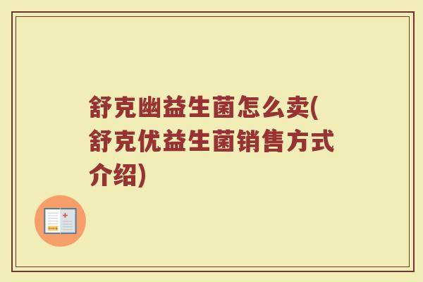 舒克幽益生菌怎么卖(舒克优益生菌销售方式介绍)