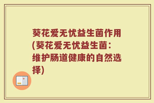 葵花爱无忧益生菌作用(葵花爱无忧益生菌：维护肠道健康的自然选择)
