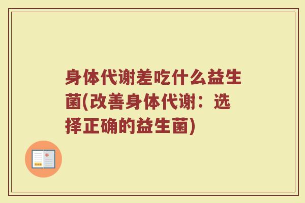 身体代谢差吃什么益生菌(改善身体代谢：选择正确的益生菌)