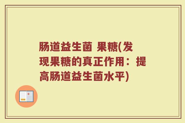 肠道益生菌 果糖(发现果糖的真正作用：提高肠道益生菌水平)