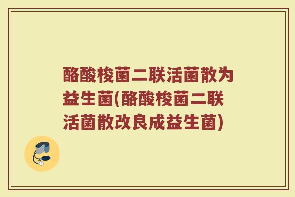 酪酸梭菌二联活菌散为益生菌(酪酸梭菌二联活菌散改良成益生菌)