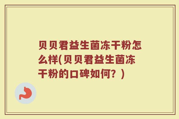 贝贝君益生菌冻干粉怎么样(贝贝君益生菌冻干粉的口碑如何？)