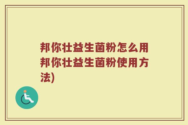 邦你壮益生菌粉怎么用邦你壮益生菌粉使用方法)