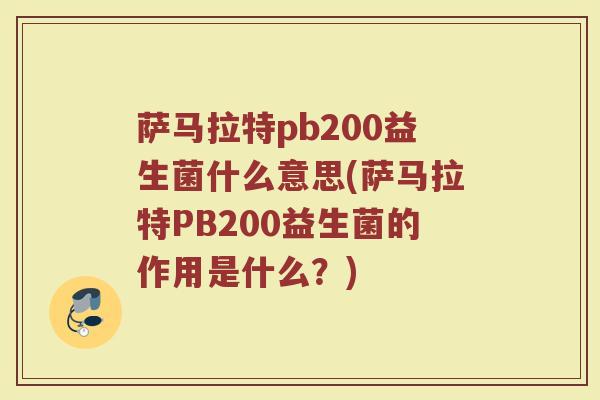 萨马拉特pb200益生菌什么意思(萨马拉特PB200益生菌的作用是什么？)