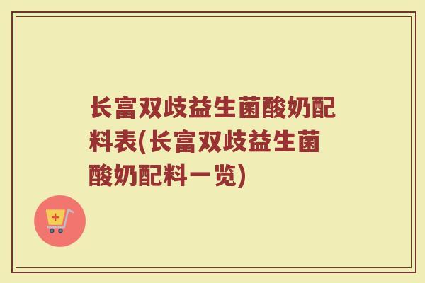 长富双歧益生菌酸奶配料表(长富双歧益生菌酸奶配料一览)