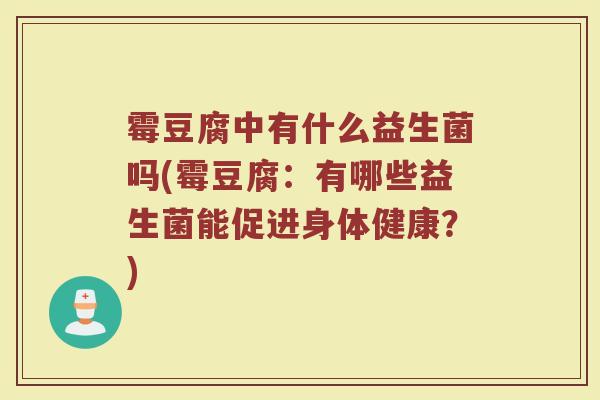 霉豆腐中有什么益生菌吗(霉豆腐：有哪些益生菌能促进身体健康？)